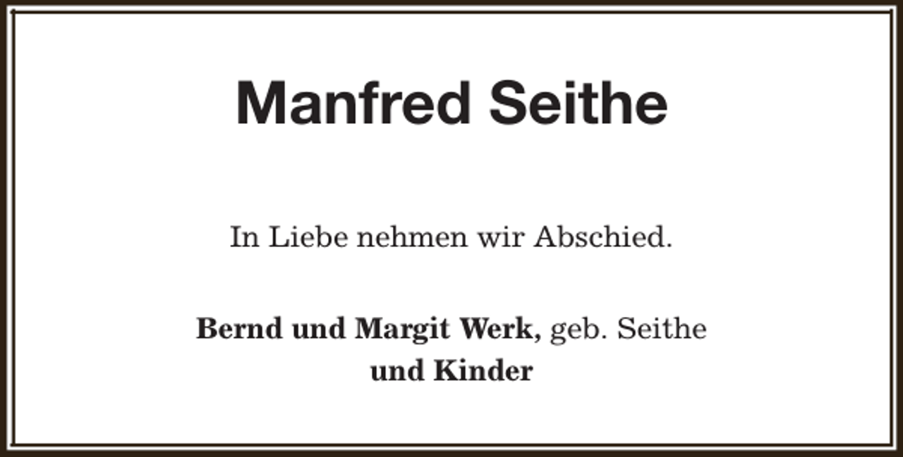 <p>Manfred Seithe<br />In Liebe nehmen wir Abschied.<br />Bernd und Margit Werk, geb. Seithe<br />und Kinder</p>