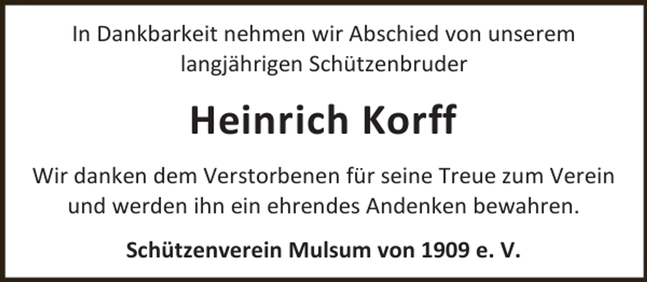 <p>In Dankbarkeit nehmen wir Abschied von unserem<br />langjährigen Schützenbruder</p><p>Heinrich Korff<br />Wir danken dem Verstorbenen für seine Treue zum Verein<br />und werden ihn ein ehrendes Andenken bewahren.<br />Schützenverein Mulsum von 1909 e. V.</p>