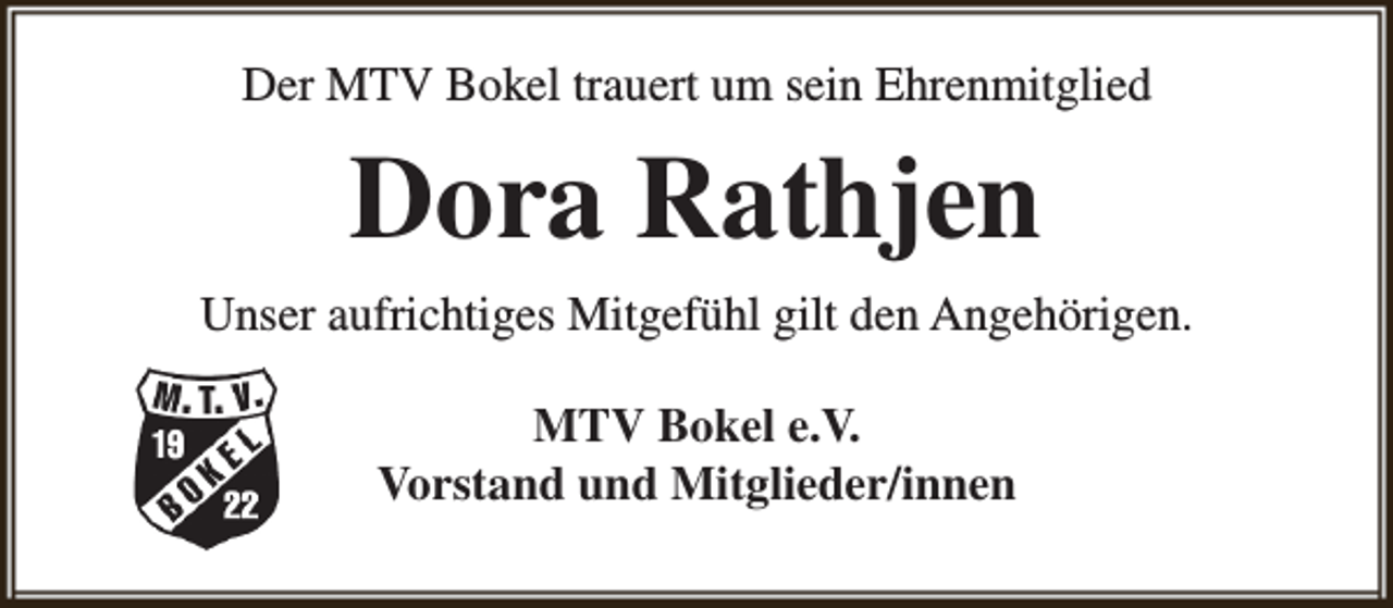 <p>Der MTV Bokel trauert um sein Ehrenmitglied</p><p>Dora Rathjen<br />Unser aufrichtiges Mitgefühl gilt den Angehörigen.<br />MTV Bokel e.V.<br />Vorstand und Mitglieder/innen</p>