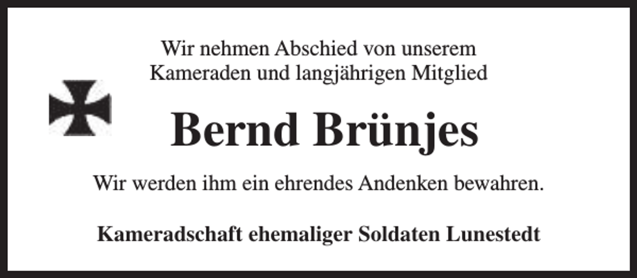 <p>Wir nehmen Abschied von unserem<br />Kameraden und langjährigen Mitglied</p><p>Bernd Brünjes<br />Wir werden ihm ein ehrendes Andenken bewahren.<br />Kameradschaft ehemaliger Soldaten Lunestedt</p>