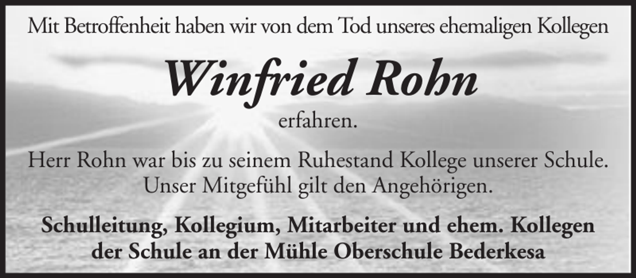 <p>Mit Betroffenheit haben wir von dem Tod unseres ehemaligen Kollegen</p><p>Winfried Rohn<br />erfahren.</p><p>Herr Rohn war bis zu seinem Ruhestand Kollege unserer Schule.<br />Unser Mitgefühl gilt den Angehörigen.<br />Schulleitung, Kollegium, Mitarbeiter und ehem. Kollegen<br />der Schule an der Mühle Oberschule Bederkesa</p>