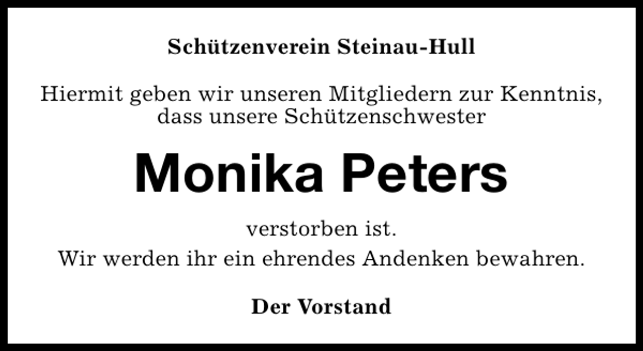<p>Schützenverein Steinau-Hull<br />Hiermit geben wir unseren Mitgliedern zur Kenntnis,<br />dass unsere Schützenschwester</p><p>Monika Peters<br />verstorben ist.<br />Wir werden ihr ein ehrendes Andenken bewahren.<br />Der Vorstand</p>