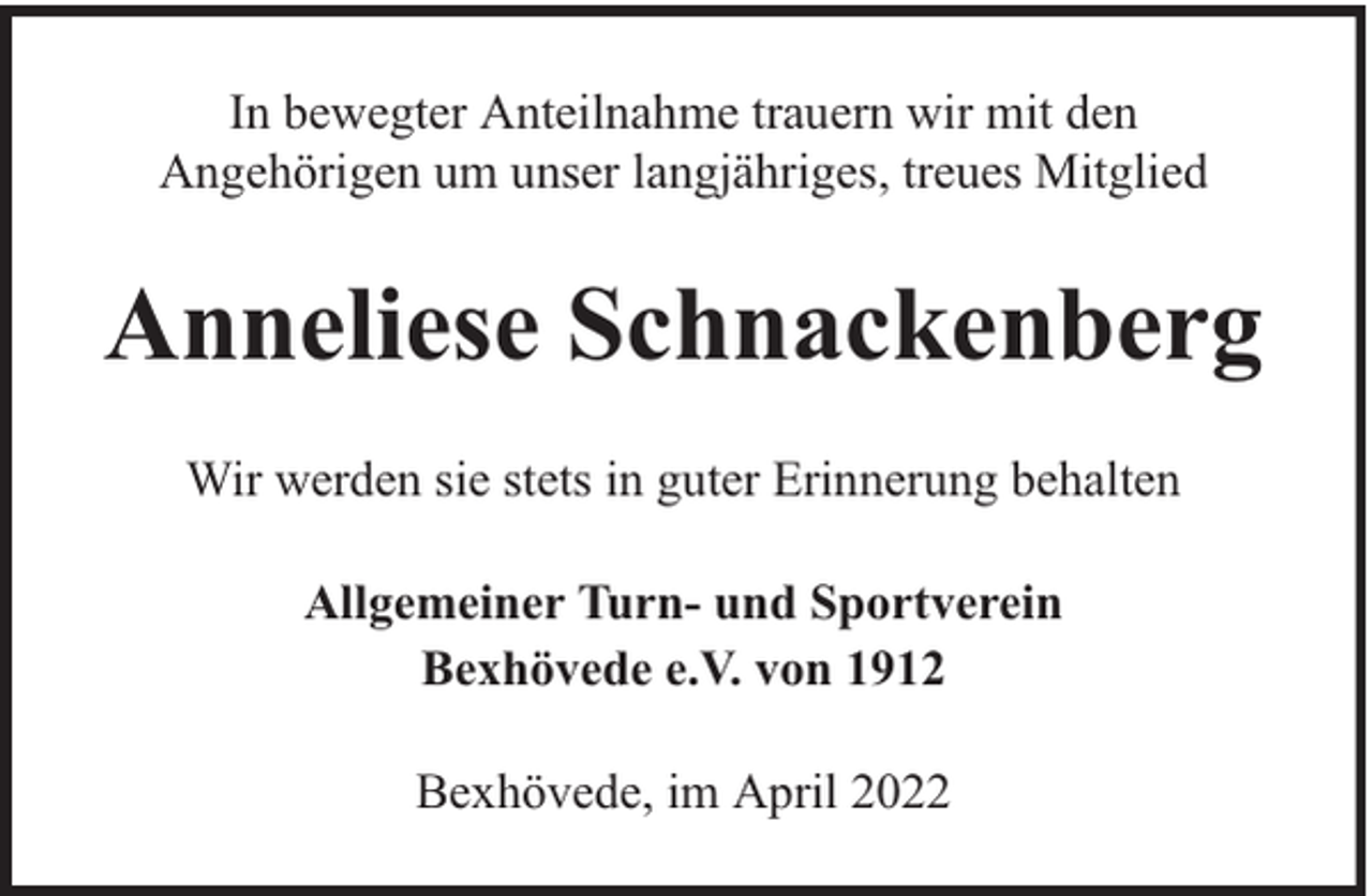 <p>In bewegter Anteilnahme trauern wir mit den<br />Angehörigen um unser langjähriges, treues Mitglied</p><p>Anneliese Schnackenberg<br />Wir werden sie stets in guter Erinnerung behalten<br />Allgemeiner Turn- und Sportverein<br />Bexhövede e.V. von 1912<br />Bexhövede, im April 2022</p>
