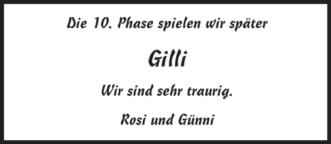 <p>Die 10. Phase spielen wir später</p><p>Gilli<br />Wir sind sehr traurig.<br />Rosi und Günni</p>