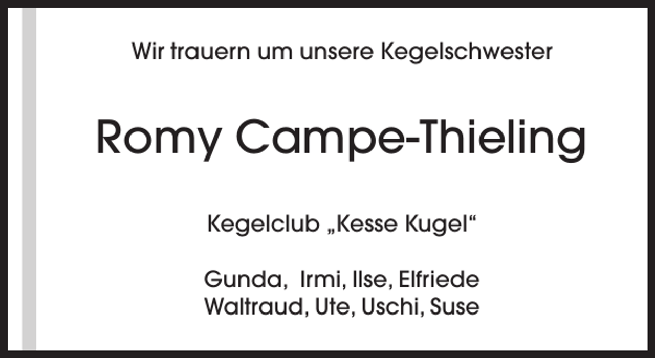<p>Wir trauern um unsere Kegelschwester</p><p>Romy Campe-Thieling<br />Kegelclub „Kesse Kugel“<br />Gunda, Irmi, Ilse, Elfriede<br />Waltraud, Ute, Uschi, Suse</p>
