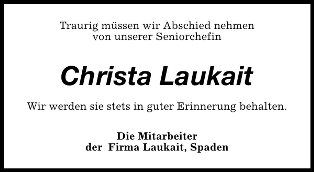 <p>Traurig müssen wir Abschied nehmen<br />von unserer Seniorchefin</p><p>Christa Laukait<br />Wir werden sie stets in guter Erinnerung behalten.<br />Die Mitarbeiter<br />der Firma Laukait, Spaden</p>