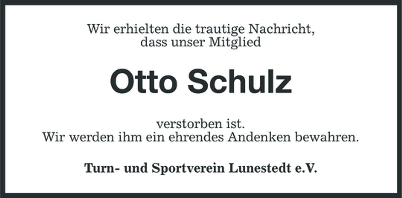 <p>Wir erhielten die trautige Nachricht, dass unser Mitglied</p><p>Otto Schulz<br />verstorben ist. Wir werden ihm ein ehrendes Andenken bewahren. Turn- und Sportverein Lunestedt e.V.</p>