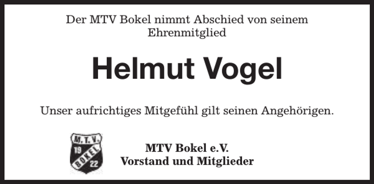 <p>Der MTV Bokel nimmt Abschied von seinem<br />Ehrenmitglied</p><p>Helmut Vogel<br />Unser aufrichtiges Mitgefühl gilt seinen Angehörigen.<br />MTV Bokel e.V.<br />Vorstand und Mitglieder</p>