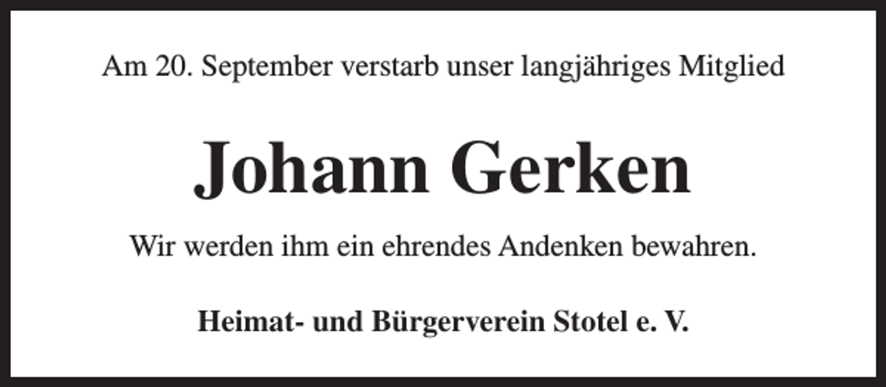 <p>Am 20. September verstarb unser langjähriges Mitglied</p><p>Johann Gerken<br />Wir werden ihm ein ehrendes Andenken bewahren.<br />Heimat- und Bürgerverein Stotel e. V.</p>