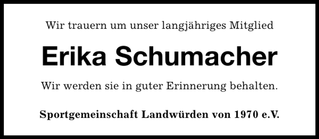 <p>Wir trauern um unser langjähriges Mitglied</p><p>Erika Schumacher<br />Wir werden sie in guter Erinnerung behalten.<br />Sportgemeinschaft Landwürden von 1970 e.V.</p>