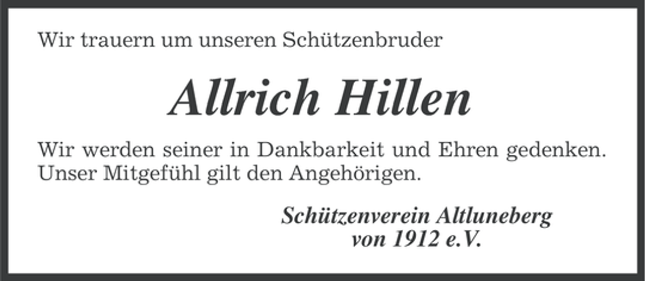 <p>Wir trauern um unseren Schützenbruder</p><p>Allrich Hillen<br />Wir werden seiner in Dankbarkeit und Ehren gedenken.<br />Unser Mitgefühl gilt den Angehörigen.</p><p>Schützenverein Altluneberg<br />von 1912 e.V.</p>