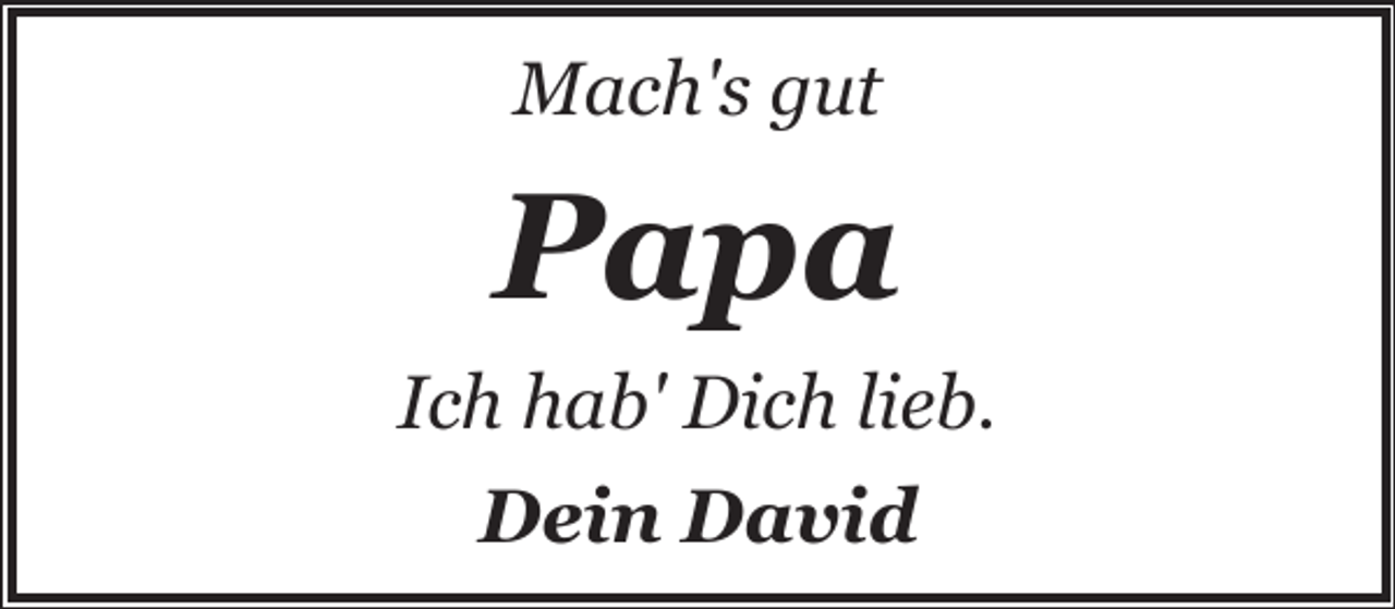 <p>Mach's gut</p><p>Papa<br />Ich hab' Dich lieb.<br />Dein David</p>