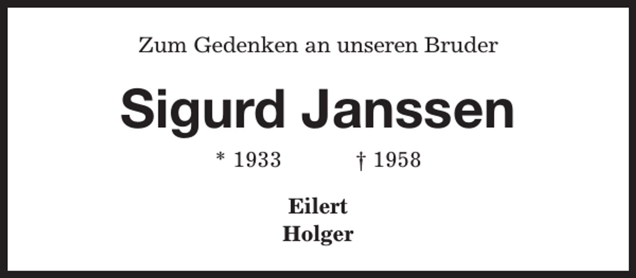 <p>Zum Gedenken an unseren Bruder</p><p>Sigurd Janssen<br />* 1933</p><p>† 1958</p><p>Eilert<br />Holger</p>