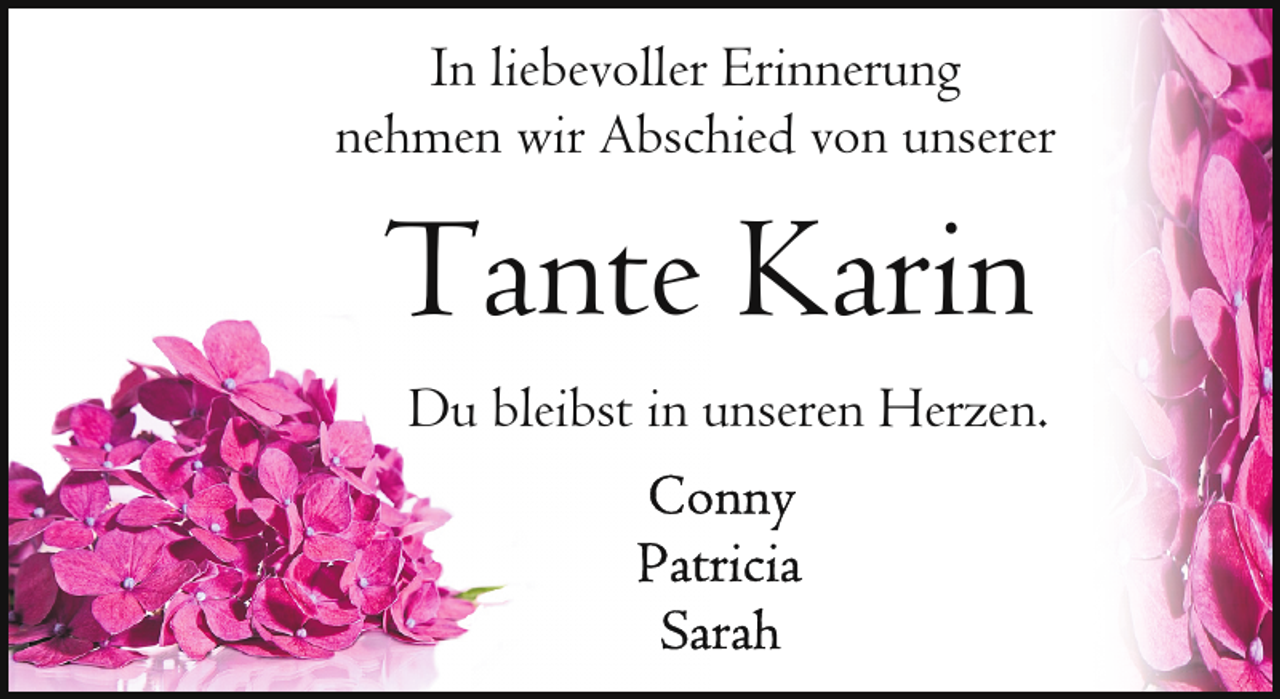 <p>In liebevoller Erinnerung<br />nehmen wir Abschied von unserer</p><p>Tante Karin<br />Du bleibst in unseren Herzen.</p>