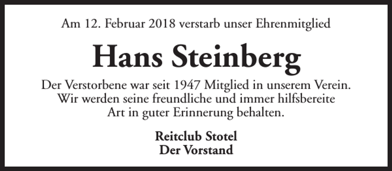 <p>Am 12. Februar 2018 verstarb unser Ehrenmitglied</p><p>Hans Steinberg</p><p>Der Verstorbene war seit 1947 Mitglied in unserem Verein.<br />Wir werden seine freundliche und immer hilfsbereite<br />Art in guter Erinnerung behalten.<br />Reitclub Stotel<br />Der Vorstand</p>