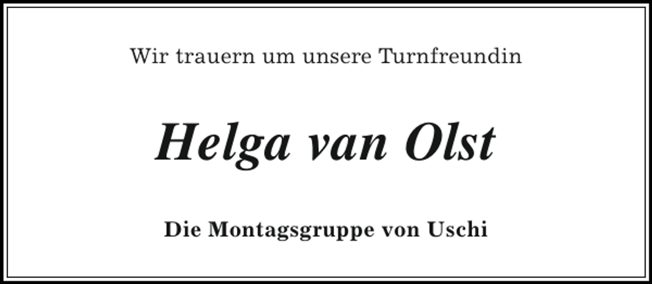 <p>Wir trauern um unsere Turnfreundin</p><p>Helga van Olst<br />Die Montagsgruppe von Uschi</p>