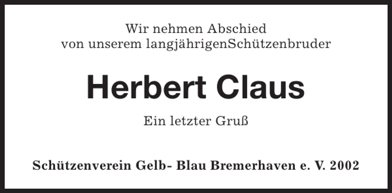 <p>Wir nehmen Abschied<br />von unserem langjährigenSchützenbruder</p><p>Herbert Claus<br />Ein letzter Gruß<br />Schützenverein Gelb- Blau Bremerhaven e. V. 2002</p>