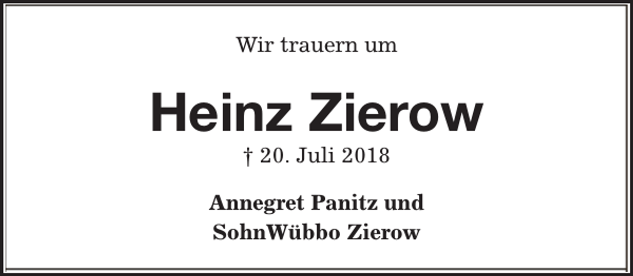 <p>Wir trauern um</p><p>Heinz Zierow<br />† 20. Juli 2018</p><p>Annegret Panitz und<br />SohnWübbo Zierow</p>