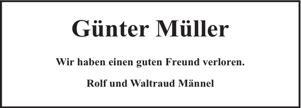<p>Günter Müller<br />Wir haben einen guten Freund verloren.<br />Rolf und Waltraud Männel</p>