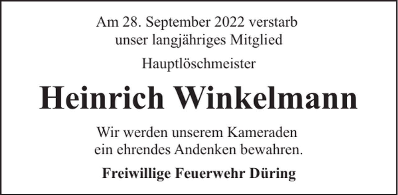 <p>Am 28. September 2022 verstarb<br />unser langjähriges Mitglied<br />Hauptlöschmeister</p><p>Heinrich Winkelmann<br />Wir werden unserem Kameraden<br />ein ehrendes Andenken bewahren.<br />Freiwillige Feuerwehr Düring</p>