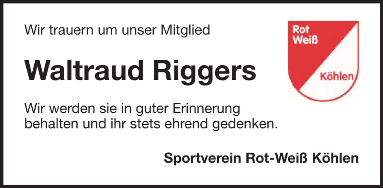 <p>Wir trauern um unser Mitglied</p><p>Waltraud Riggers<br />Wir werden sie in guter Erinnerung<br />behalten und ihr stets ehrend gedenken.<br />Sportverein Rot-Weiß Köhlen</p>