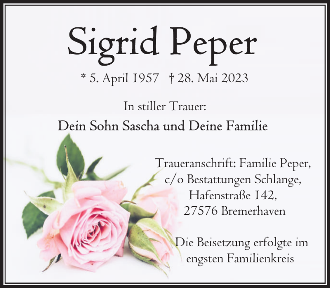 <p>* 5. April 1957 † 28. Mai 2023<br />In stiller Trauer:</p><p>Traueranschrift: Familie Peper,<br />c/o Bestattungen Schlange,<br />Hafenstraße 142,<br />27576 Bremerhaven<br />Die Beisetzung erfolgte im<br />engsten Familienkreis</p>