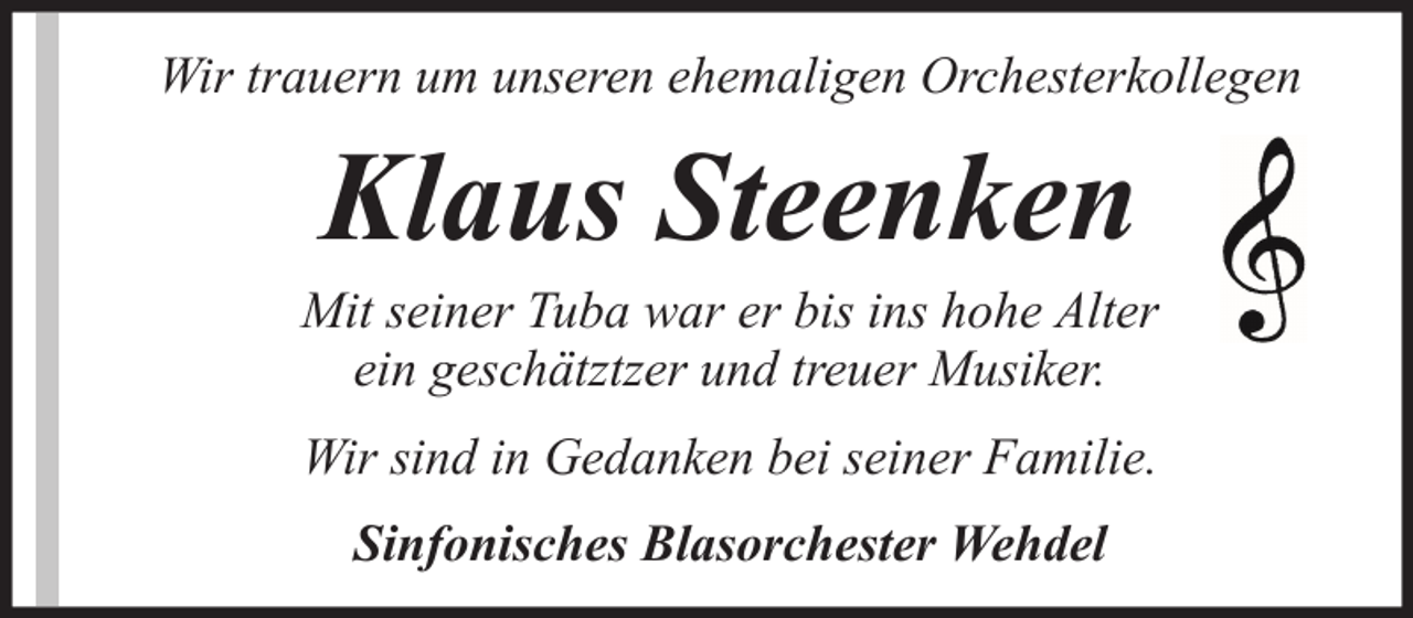 <p>Wir trauern um unseren ehemaligen Orchesterkollegen</p><p>Klaus Steenken<br />Mit seiner Tuba war er bis ins hohe Alter<br />ein geschätztzer und treuer Musiker.<br />Wir sind in Gedanken bei seiner Familie.<br />Sinfonisches Blasorchester Wehdel</p>
