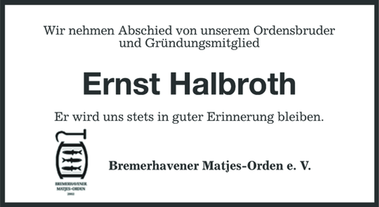 <p>Wir nehmen Abschied von unserem Ordensbruder und Gründungsmitglied</p><p>Ernst Halbroth<br />Er wird uns stets in guter Erinnerung bleiben. Bremerhavener Matjes-Orden e. V.</p>
