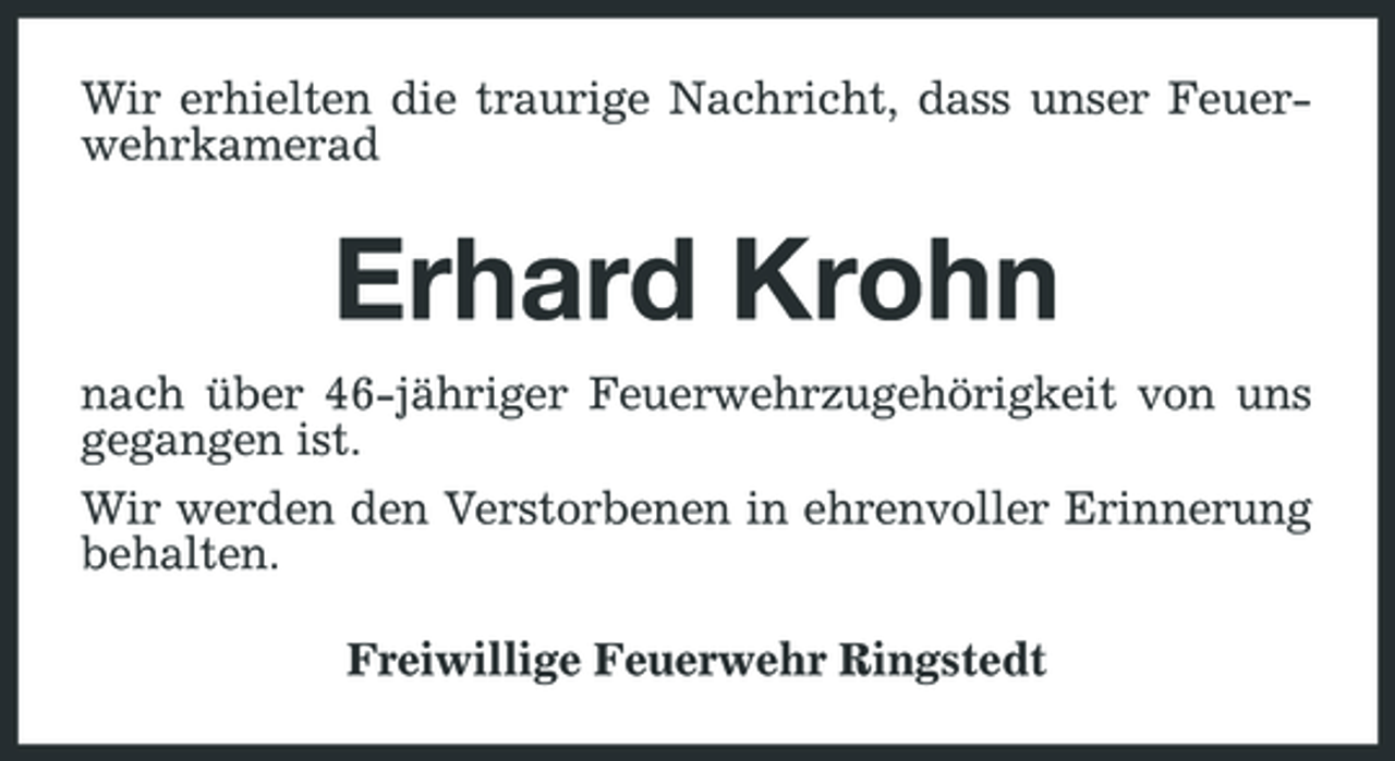 <p>Wir erhielten die traurige Nachricht, dass unser Feuerwehrkamerad</p><p>Erhard Krohn<br />nach über 46-jähriger Feuerwehrzugehörigkeit von uns gegangen ist. Wir werden den Verstorbenen in ehrenvoller Erinnerung behalten. Freiwillige Feuerwehr Ringstedt</p>