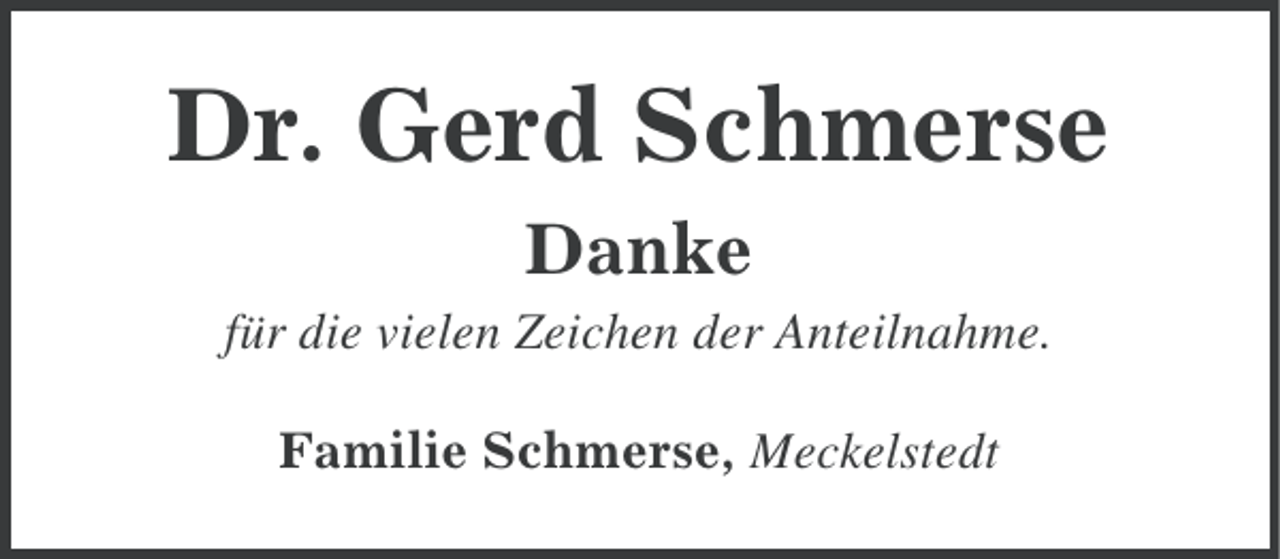 <p>Dr. Gerd Schmerse<br />Danke<br />für die vielen Zeichen der Anteilnahme.<br />Familie Schmerse, Meckelstedt</p>