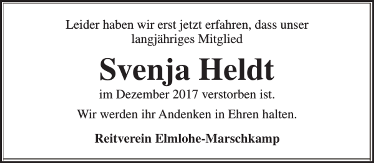 <p>Leider haben wir erst jetzt erfahren, dass unser<br />langjähriges Mitglied</p><p>Svenja Heldt</p><p>im Dezember 2017 verstorben ist.<br />Wir werden ihr Andenken in Ehren halten.<br />Reitverein Elmlohe-Marschkamp</p>