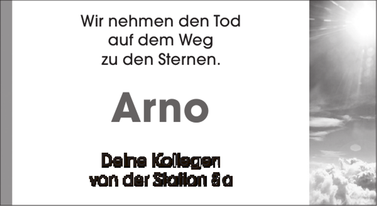 <p>Wir nehmen den Tod<br />auf dem Weg<br />zu den Sternen.</p><p>Arno<br />Deine Kollegen<br />von der Station 8 a</p>