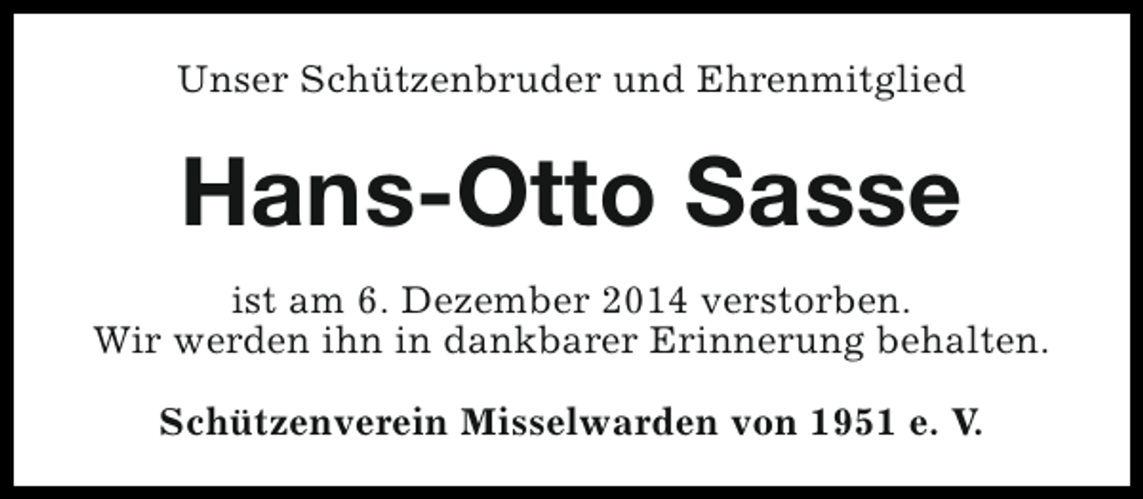 <p>Unser Schützenbruder und Ehrenmitglied</p><p>Hans-Otto Sasse<br />ist am 6. Dezember 2014 verstorben.<br />Wir werden ihn in dankbarer Erinnerung behalten.<br />Schützenverein Misselwarden von 1951 e. V.</p>