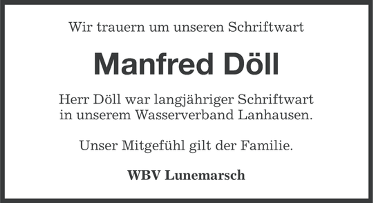 <p>Wir trauern um unseren Schriftwart</p><p>Manfred Döll<br />Herr Döll war langjähriger Schriftwart<br />in unserem Wasserverband Lanhausen.<br />Unser Mitgefühl gilt der Familie.<br />WBV Lunemarsch</p>
