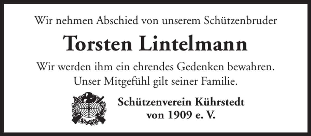 <p>Wir nehmen Abschied von unserem Schützenbruder</p>
<p>Torsten Lintelmann<br />Wir werden ihm ein ehrendes Gedenken bewahren.<br />Unser Mitgefühl gilt seiner Familie.<br />Schützenverein Kührstedt<br />von 1909 e. V.</p>