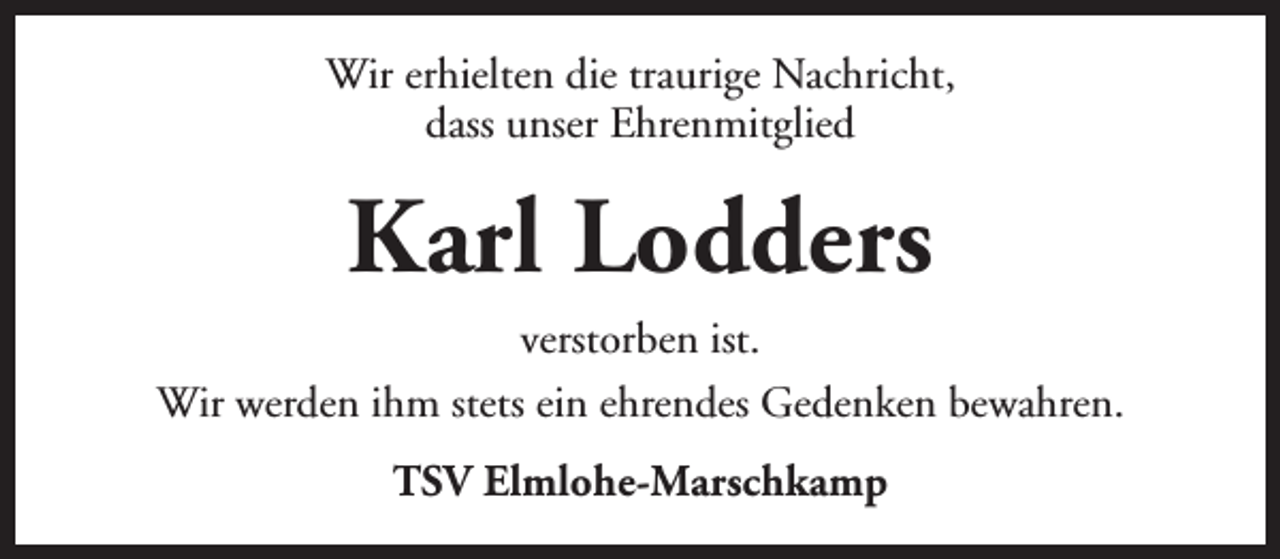 <p>Wir erhielten die traurige Nachricht,<br />dass unser Ehrenmitglied</p><p>Karl Lodders<br />verstorben ist.<br />Wir werden ihm stets ein ehrendes Gedenken bewahren.<br />TSV Elmlohe-Marschkamp</p>