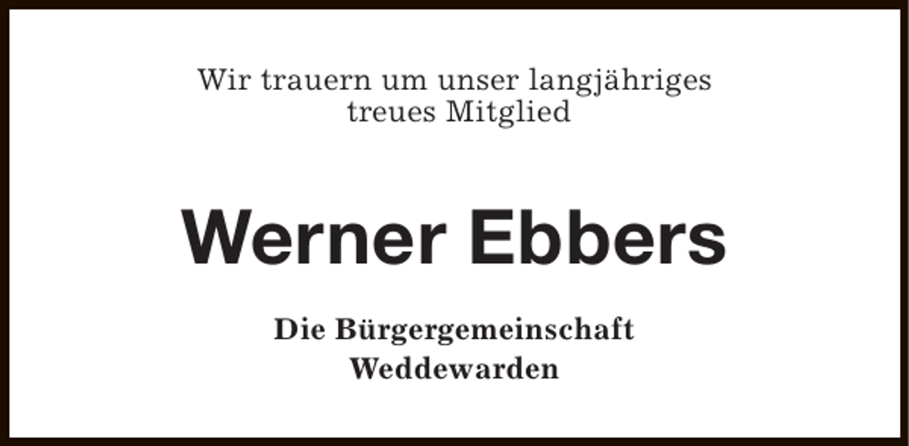 <p>Wir trauern um unser langjähriges<br />treues Mitglied</p><p>Werner Ebbers<br />Die Bürgergemeinschaft<br />Weddewarden</p>