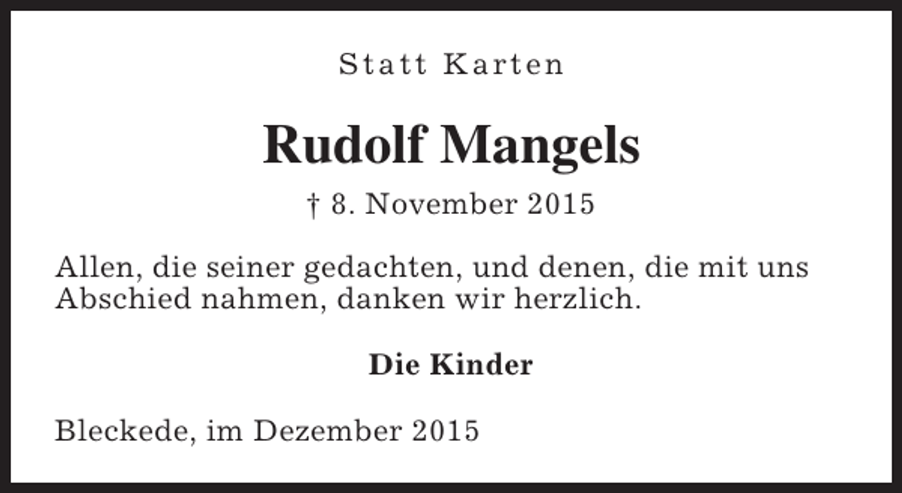 <p>S t a t t K a rt e n</p><p>Rudolf Mangels<br />† 8. November 2015<br />Allen, die seiner gedachten, und denen, die mit uns<br />Abschied nahmen, danken wir herzlich.<br />Die Kinder<br />Bleckede, im Dezember 2015</p>