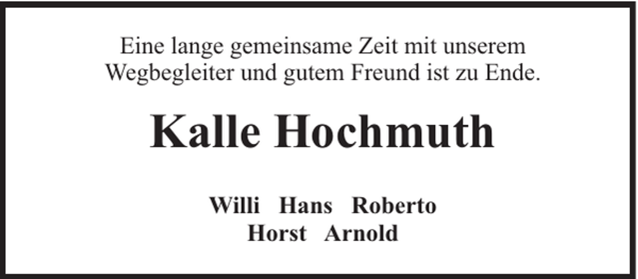 <p>Eine lange gemeinsame Zeit mit unserem<br />Wegbegleiter und gutem Freund ist zu Ende.</p><p>Kalle Hochmuth<br />Willi Hans Roberto<br />Horst Arnold</p>