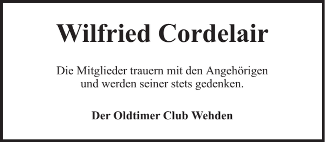 <p>Wilfried Cordelair<br />Die Mitglieder trauern mit den Angehörigen<br />und werden seiner stets gedenken.<br />Der Oldtimer Club Wehden</p>