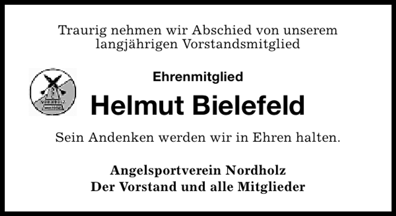 <p>Traurig nehmen wir Abschied von unserem<br />langjährigen Vorstandsmitglied<br />Ehrenmitglied</p><p>Helmut Bielefeld<br />Sein Andenken werden wir in Ehren halten.<br />Angelsportverein Nordholz<br />Der Vorstand und alle Mitglieder</p>