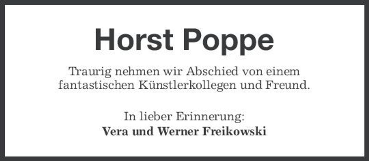 <p>Horst Poppe<br />Traurig nehmen wir Abschied von einem fantastischen Künstlerkollegen und Freund. In lieber Erinnerung: Vera und Werner Freikowski</p>