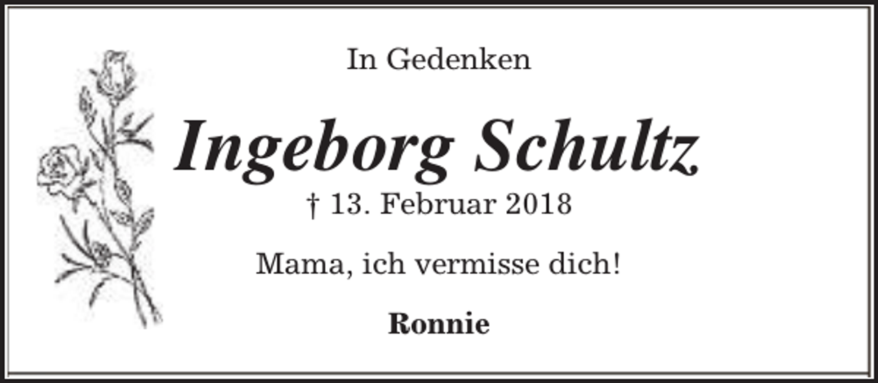<p>In Gedenken</p><p>Ingeborg Schultz<br />† 13. Februar 2018</p><p>Mama, ich vermisse dich!<br />Ronnie</p>
