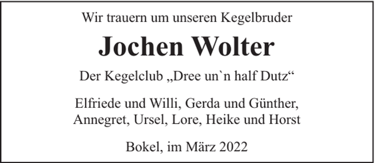 <p>Wir trauern um unseren Kegelbruder</p><p>Jochen Wolter<br />Der Kegelclub „Dree un`n half Dutz“<br />Elfriede und Willi, Gerda und Günther,<br />Annegret, Ursel, Lore, Heike und Horst<br />Bokel, im März 2022</p>