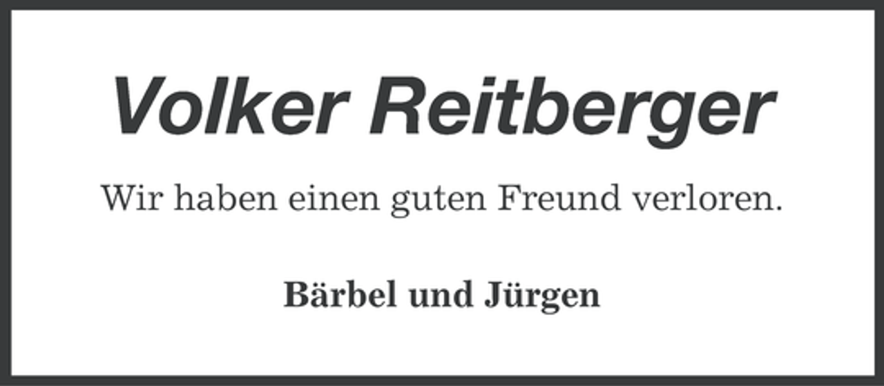 <p>Volker Reitberger<br />Wir haben einen guten Freund verloren.<br />Bärbel und Jürgen</p>