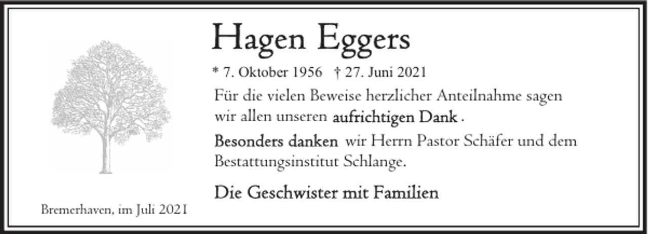 <p>* 7. Oktober 1956 † 27. Juni 2021</p><p>Für die vielen Beweise herzlicher Anteilnahme sagen<br />wir allen unseren<br />.<br />wir Herrn Pastor Schäfer und dem<br />Bestattungsinstitut Schlange.<br />Bremerhaven, im Juli 2021</p>