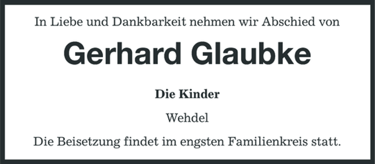 <p>In Liebe und Dankbarkeit nehmen wir Abschied von</p>
<p>Gerhard Glaubke<br />Die Kinder Wehdel Die Beisetzung findet im engsten Familienkreis statt.</p>