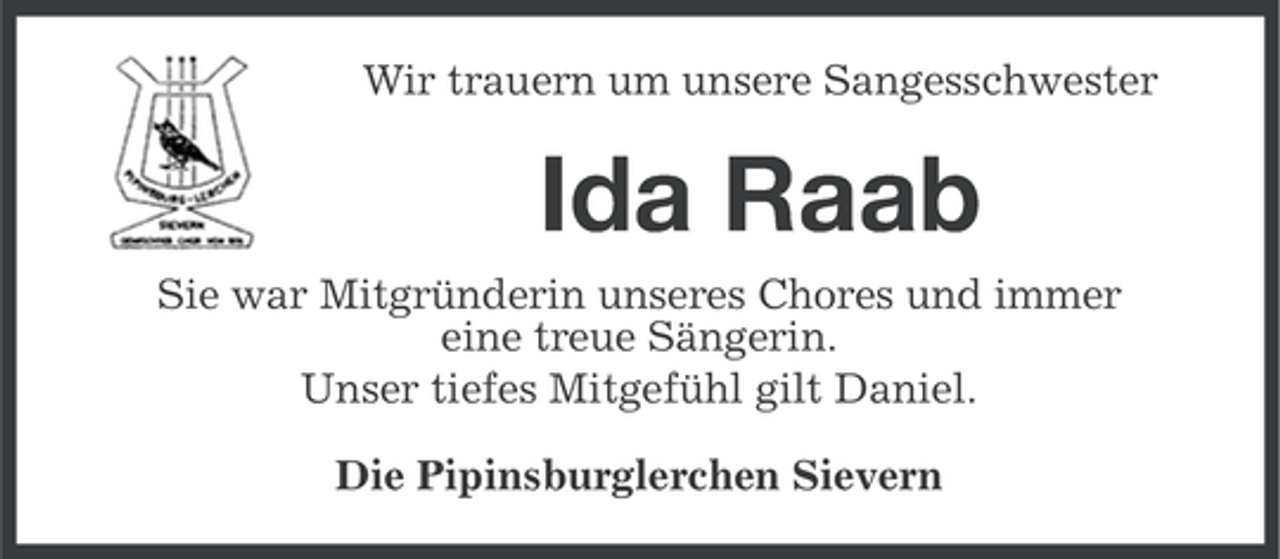 <p>Wir trauern um unsere Sangesschwester</p><p>Ida Raab<br />Sie war Mitgründerin unseres Chores und immer<br />eine treue Sängerin.<br />Unser tiefes Mitgefühl gilt Daniel.<br />Die Pipinsburglerchen Sievern</p>