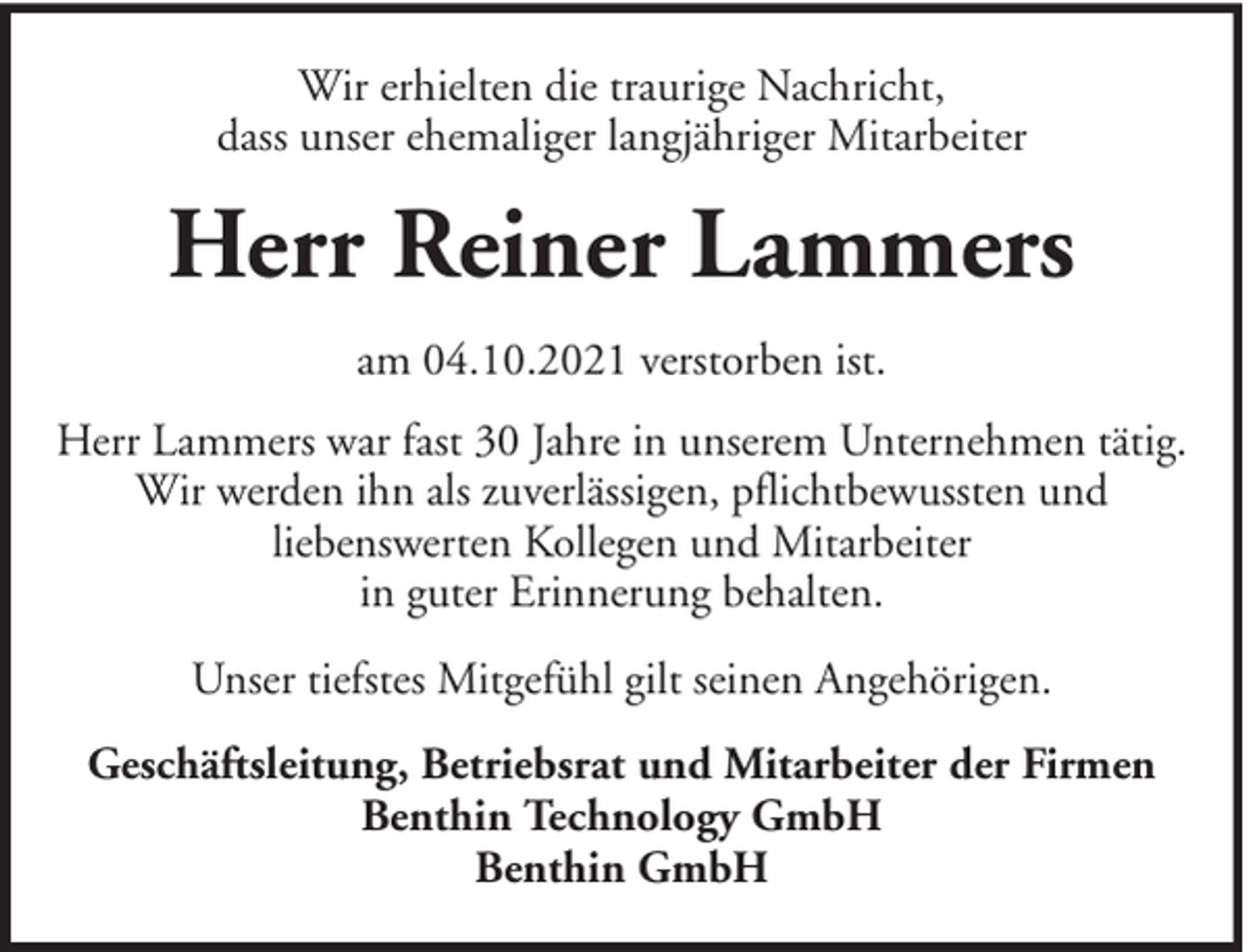 <p>Wir erhielten die traurige Nachricht,<br />dass unser ehemaliger langjähriger Mitarbeiter</p><p>Herr Reiner Lammers<br />am 04.10.2021 verstorben ist.<br />Herr Lammers war fast 30 Jahre in unserem Unternehmen tätig.<br />Wir werden ihn als zuverlässigen, pflichtbewussten und<br />liebenswerten Kollegen und Mitarbeiter<br />in guter Erinnerung behalten.<br />Unser tiefstes Mitgefühl gilt seinen Angehörigen.<br />Geschäftsleitung, Betriebsrat und Mitarbeiter der Firmen<br />Benthin Technology GmbH<br />Benthin GmbH</p>