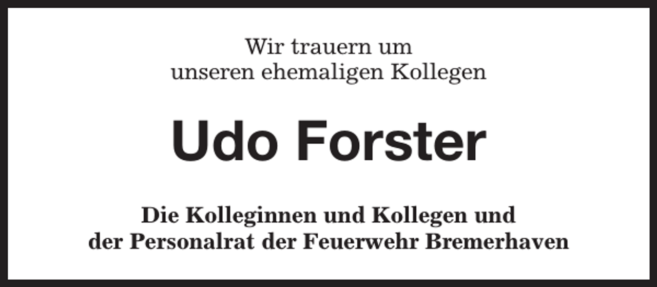 <p>Wir trauern um<br />unseren ehemaligen Kollegen</p><p>Udo Forster<br />Die Kolleginnen und Kollegen und<br />der Personalrat der Feuerwehr Bremerhaven</p>